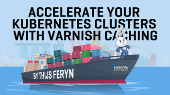 Accelerate your Kubernetes clusters with Varnish Caching. Presented by Thijs Feryn on 2024-05-30