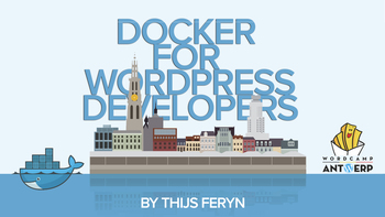 Docker for WordPress developers. Presented by Thijs Feryn on 2018-03-03