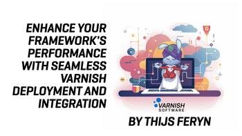 Enhance Your Framework’s Performance with Seamless Varnish Deployment and Integration. Presented by Thijs Feryn on 2024-07-11