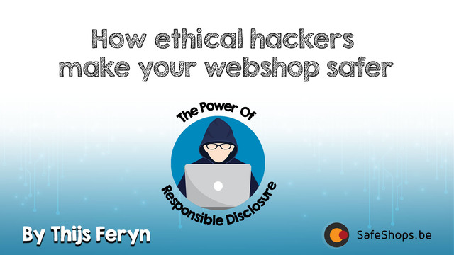How ethical hackers make your webshop safer: The power of responsible disclosure