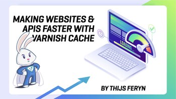 Making Websites & APIs Faster with Varnish Cache. Presented by Thijs Feryn on 2024-07-15