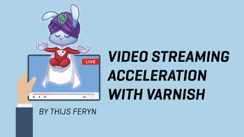 Video streaming acceleration with Varnish. Presented by Thijs Feryn on 2019-05-08